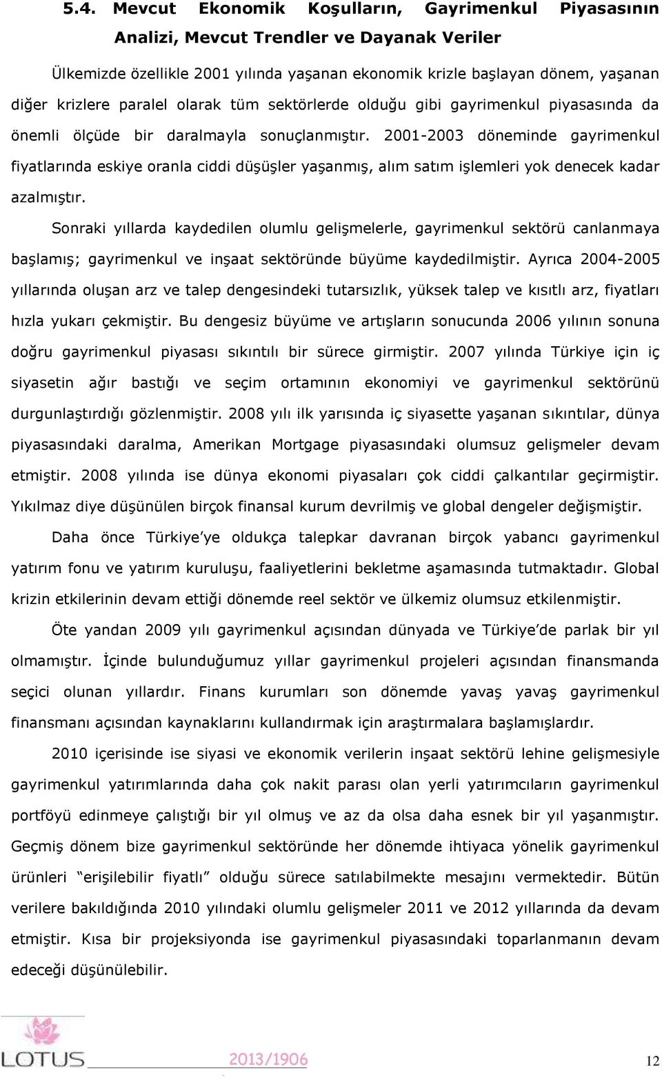 200-2003 döneminde gayrimenkul fiyatlarında eskiye oranla ciddi düşüşler yaşanmış, alım satım işlemleri yok denecek kadar azalmıştır.