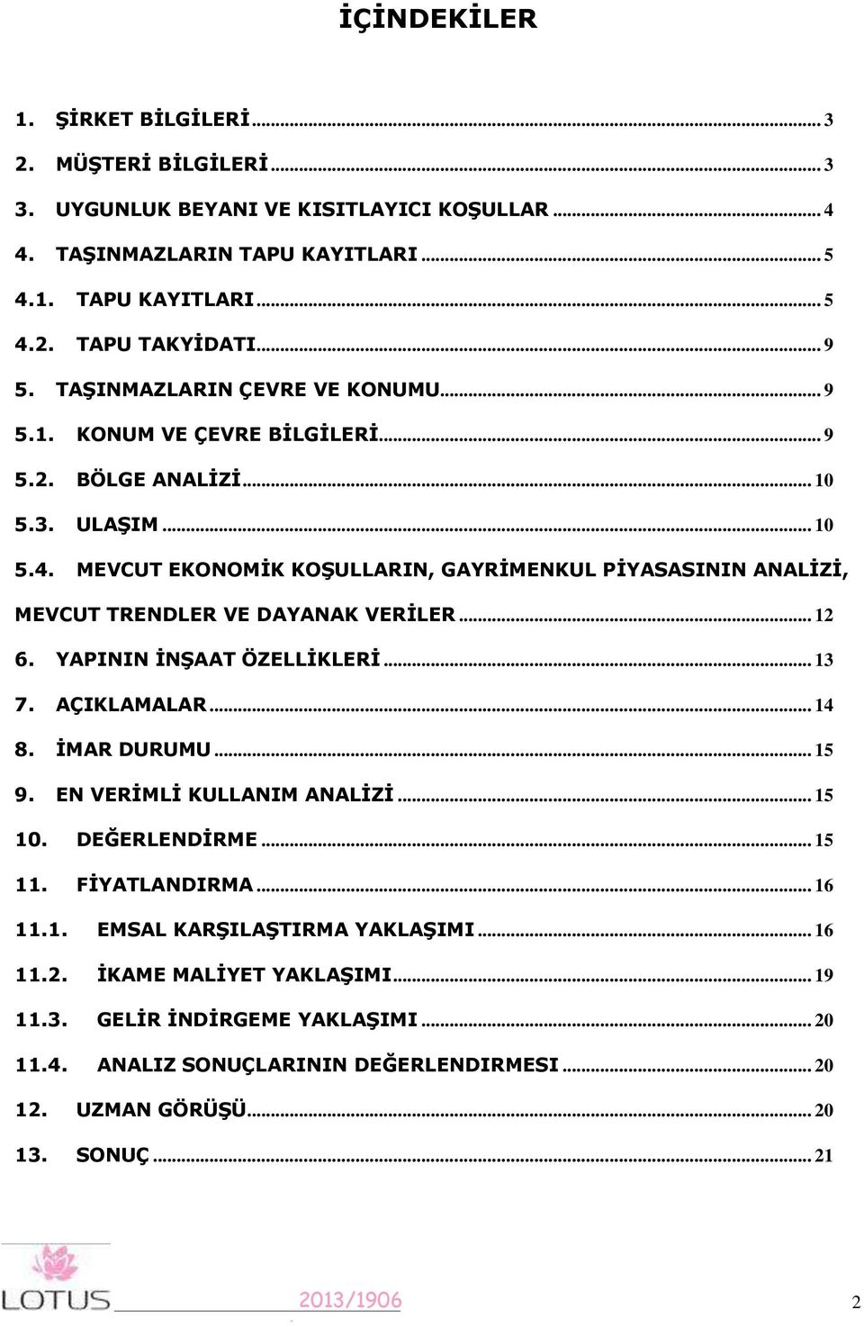 MEVCUT EKONOMİK KOŞULLARIN, GAYRİMENKUL PİYASASININ ANALİZİ, MEVCUT TRENDLER VE DAYANAK VERİLER... 2 6. YAPININ İNŞAAT ÖZELLİKLERİ... 3 7. AÇIKLAMALAR... 4 8. İMAR DURUMU... 5 9.