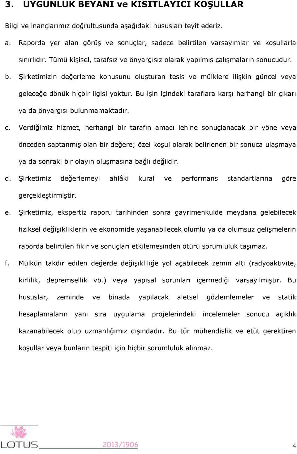 Bu işin içindeki taraflara karşı herhangi bir çıkarı ya da önyargısı bulunmamaktadır. c.