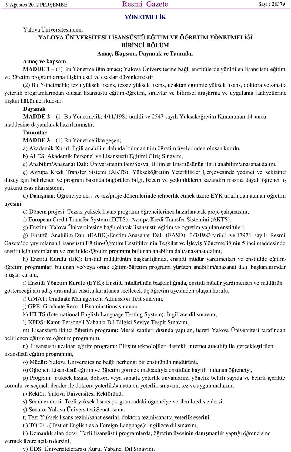 (2) Bu Yönetmelik; tezli yüksek lisans, tezsiz yüksek lisans, uzaktan eğitimle yüksek lisans, doktora ve sanatta yeterlik programlarından oluşan lisansüstü eğitim-öğretim, sınavlar ve bilimsel