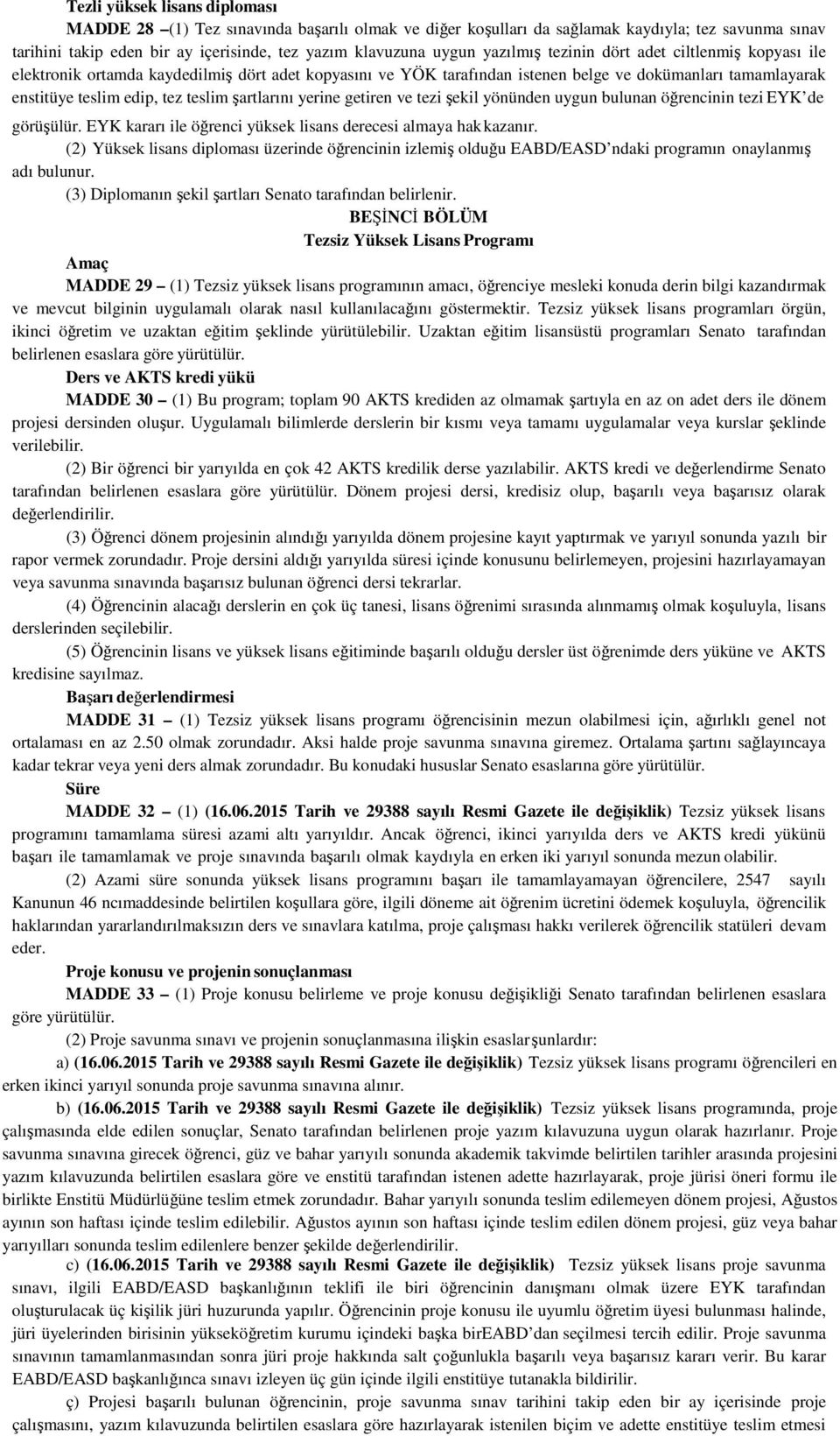 şartlarını yerine getiren ve tezi şekil yönünden uygun bulunan öğrencinin tezi EYK de görüşülür. EYK kararı ile öğrenci yüksek lisans derecesi almaya hak kazanır.