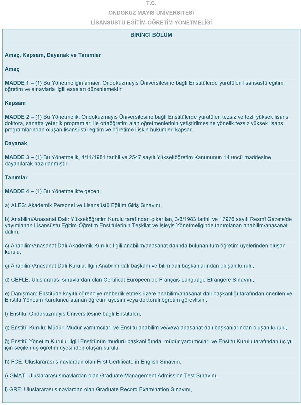 Kapsam MADDE 2 (1) Bu Yönetmelik, Ondokuzmayıs Üniversitesine bağlı Enstitülerde yürütülen tezsiz ve tezli yüksek lisans, doktora, sanatta yeterlik programları ile ortaöğretim alan öğretmenlerinin