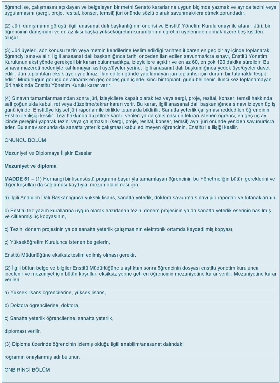 Jüri, biri öğrencinin danışmanı ve en az ikisi başka yükseköğretim kurumlarının öğretim üyelerinden olmak üzere beş kişiden oluşur.