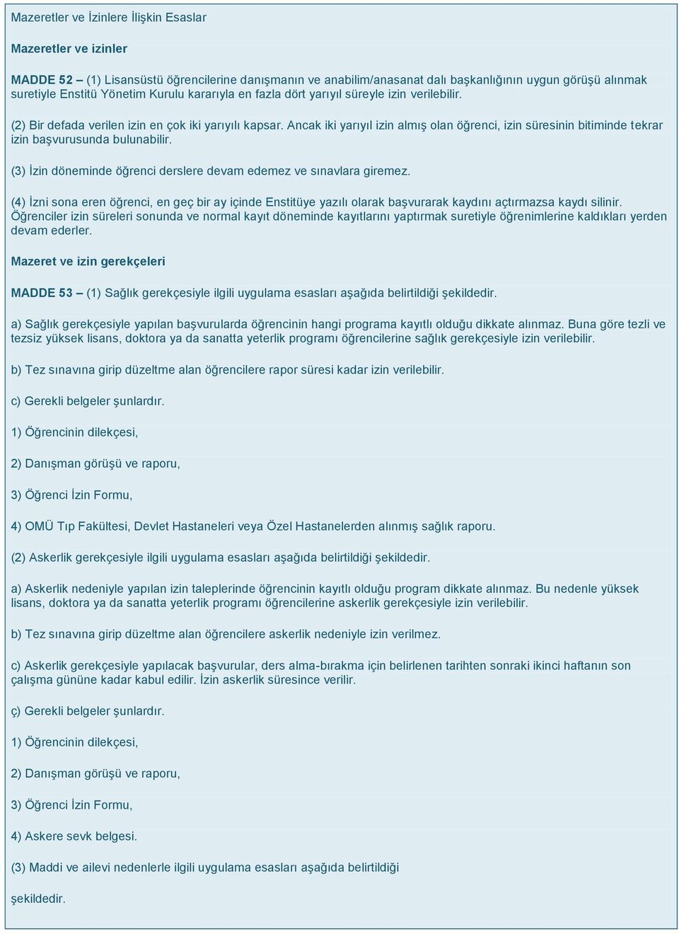 Ancak iki yarıyıl izin almış olan öğrenci, izin süresinin bitiminde tekrar izin başvurusunda bulunabilir. (3) İzin döneminde öğrenci derslere devam edemez ve sınavlara giremez.