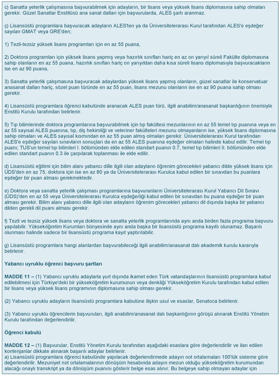 ç) Lisansüstü programlara başvuracak adayların ALES'ten ya da Üniversitelerarası Kurul tarafından ALES'e eşdeğer sayılan GMAT veya GRE'den; 1) Tezli-tezsiz yüksek lisans programları için en az 55