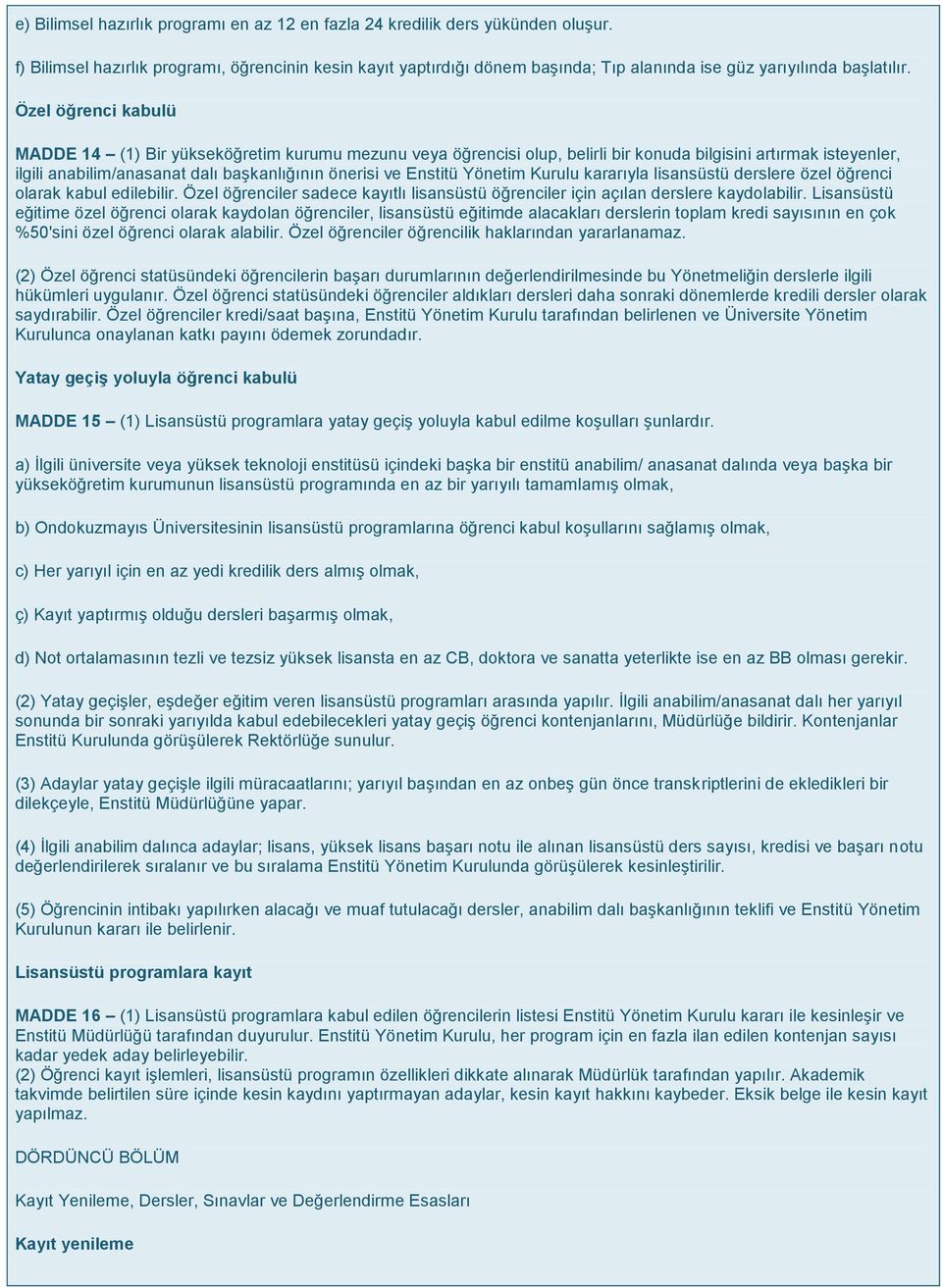 Özel öğrenci kabulü MADDE 14 (1) Bir yükseköğretim kurumu mezunu veya öğrencisi olup, belirli bir konuda bilgisini artırmak isteyenler, ilgili anabilim/anasanat dalı başkanlığının önerisi ve Enstitü