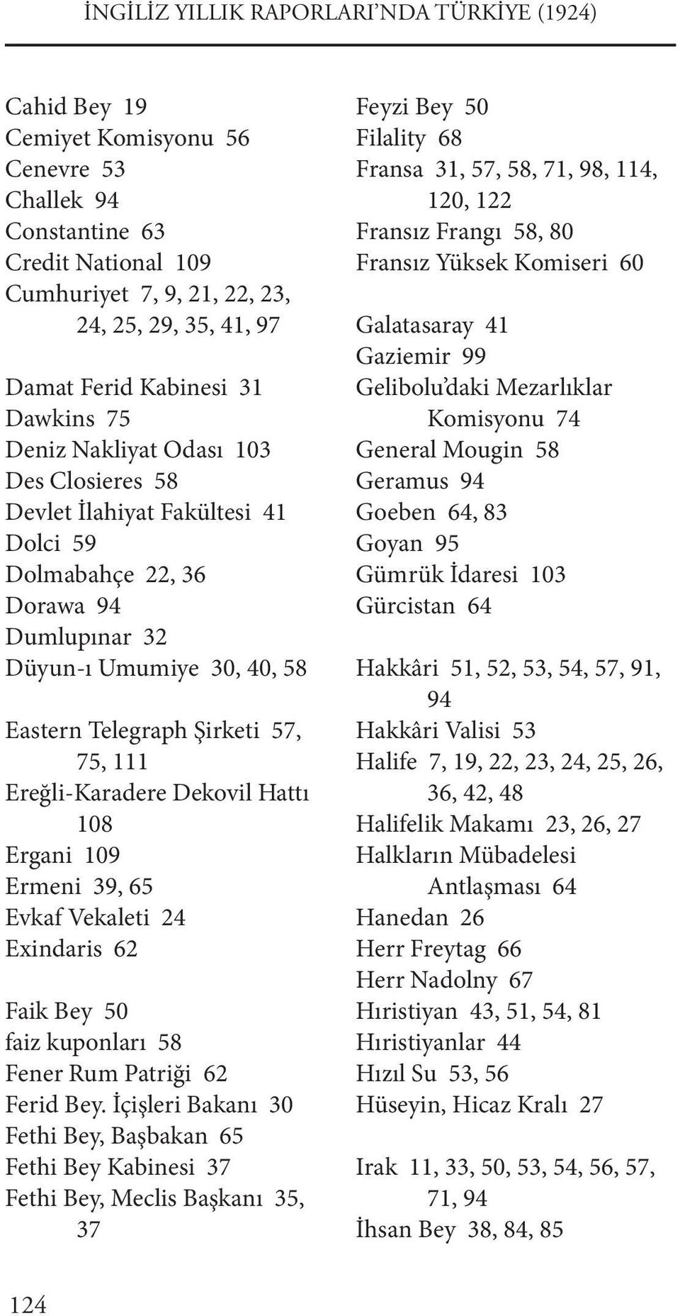 57, 75, 111 Ereğli-Karadere Dekovil Hattı 108 Ergani 109 Ermeni 39, 65 Evkaf Vekaleti 24 Exindaris 62 Faik Bey 50 faiz kuponları 58 Fener Rum Patriği 62 Ferid Bey.