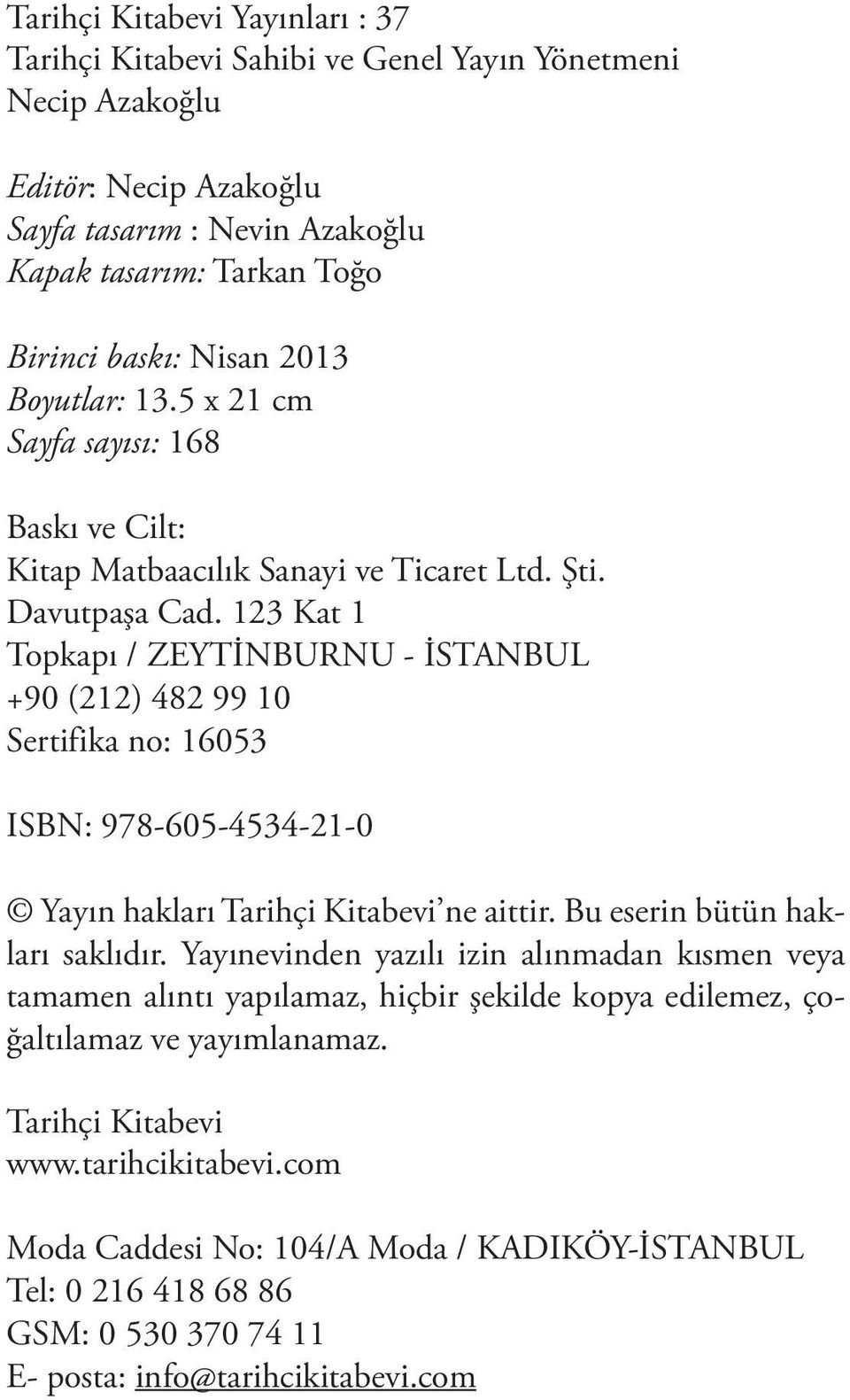 123 Kat 1 Topkapı / ZEYTİNBURNU - İSTANBUL +90 (212) 482 99 10 Sertifika no: 16053 ISBN: 978-605-4534-21-0 Yayın hakları Tarihçi Kitabevi ne aittir. Bu eserin bütün hakları saklıdır.