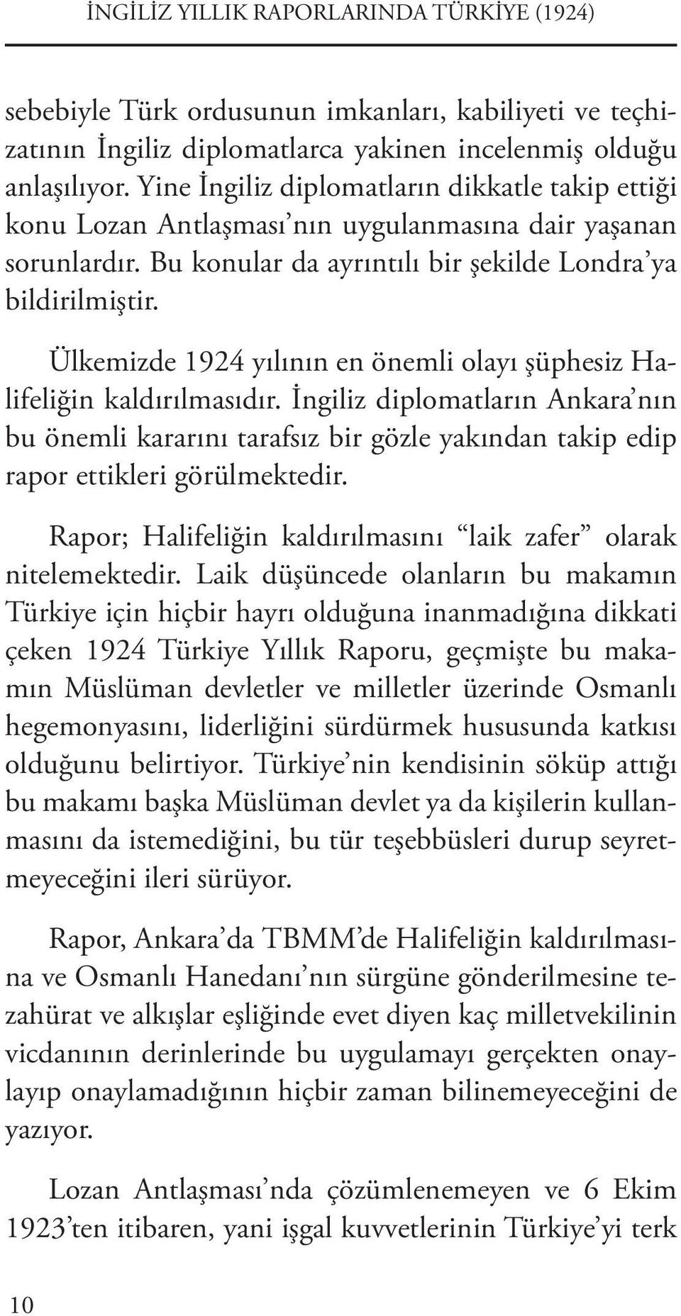 Ülkemizde 1924 yılının en önemli olayı şüphesiz Halifeliğin kaldırılmasıdır. İngiliz diplomatların Ankara nın bu önemli kararını tarafsız bir gözle yakından takip edip rapor ettikleri görülmektedir.