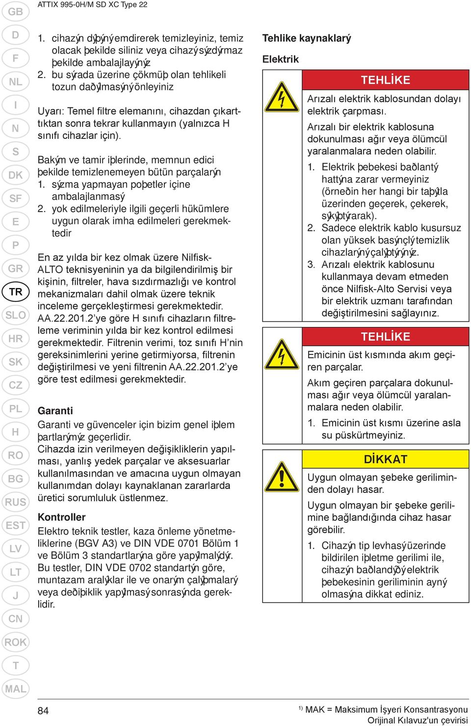 bu sýrada üzerine çökmüþ olan tehlikeli tozun daðýlmasýný önleyiniz Uyarı: Temel filtre elemanını, cihazdan çıkarttıktan sonra tekrar kullanmayın (yalnızca H sınıfı cihazlar için).