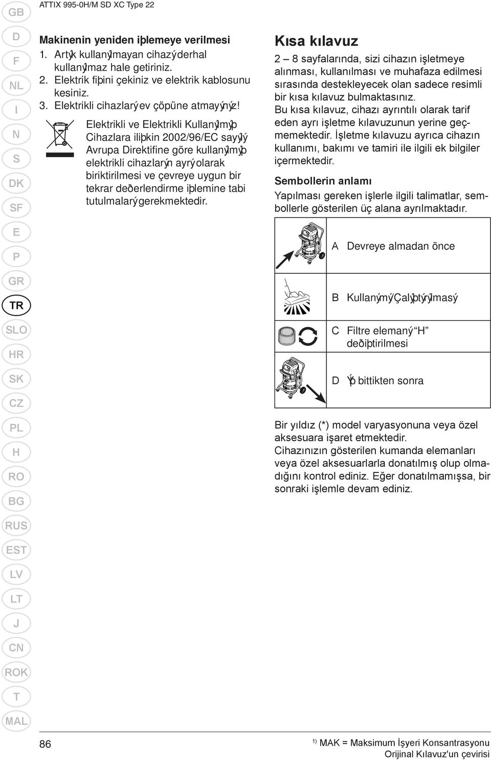 Elektrikli ve Elektrikli Kullanýlmýþ Cihazlara iliþkin 00/96/EC sayýlý Avrupa Direktifine göre kullanýlmýþ elektrikli cihazlarýn ayrý olarak biriktirilmesi ve çevreye uygun bir tekrar deðerlendirme