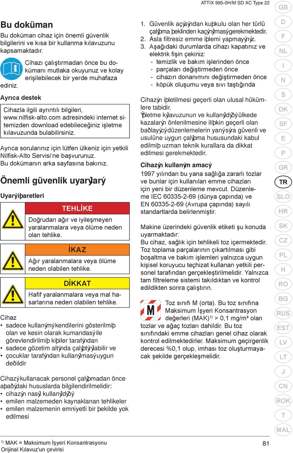 com adresindeki internet sitemizden download edebileceğiniz işletme kılavuzunda bulabilirsiniz. Ayrıca sorularınız için lütfen ülkeniz için yetkili Nilfi sk-alto Servisi ne başvurunuz.