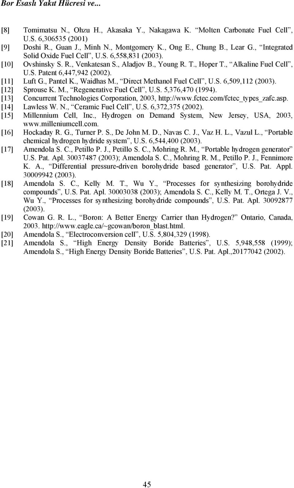 [11] Luft G., Pantel K., Waidhas M., Direct Methanol Fuel Cell, U.S. 6,509,112 (2003). [12] Sprouse K. M., Regenerative Fuel Cell, U.S. 5,376,470 (1994).