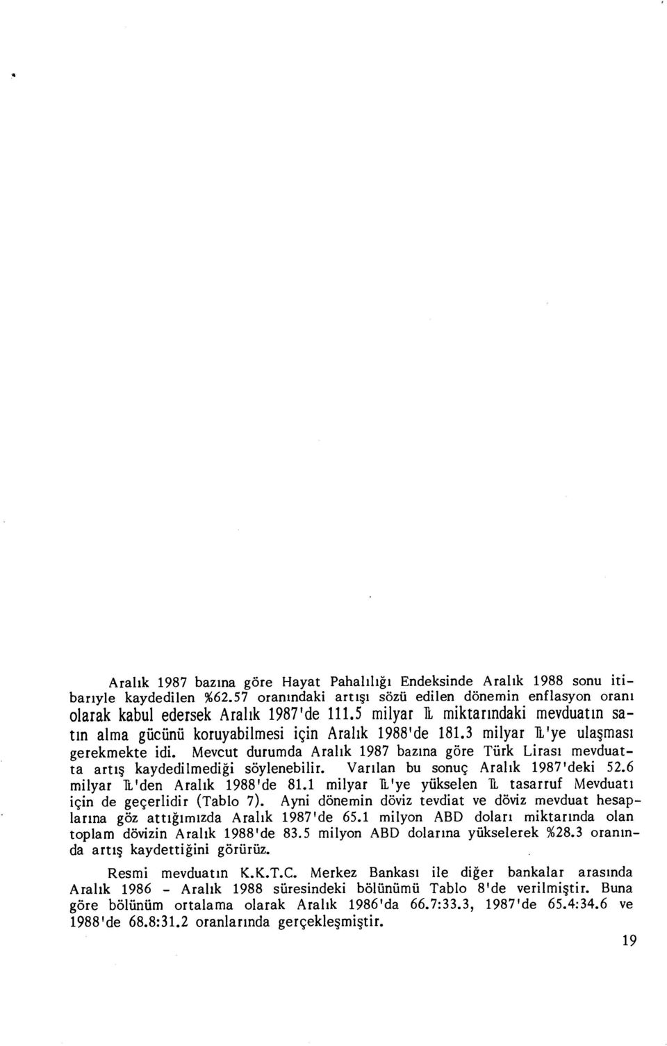 3 milyar TL'ye ula şmas ı gerekmekte idi. Mevcut durumda Aral ık 1987 baz ına göre Türk Liras ı mevduatta art ış kaydedilmedi ği söylenebilir. Var ılan bu sonuç Aral ık 1987'deki 52.