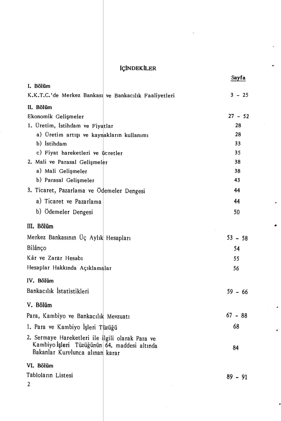 Ticaret, Pazarlama ve Ödemeler Dengesi a) Ticaret ve Pazarlama b) Ödemeler Dengesi III. Bölüm Merkez Bankas ının Üç Ayl ık Hesaplar ı Bilânço Kâr ve Zarar Hesab ı Hesaplar Hakk ında Ac ıklam lar IV.