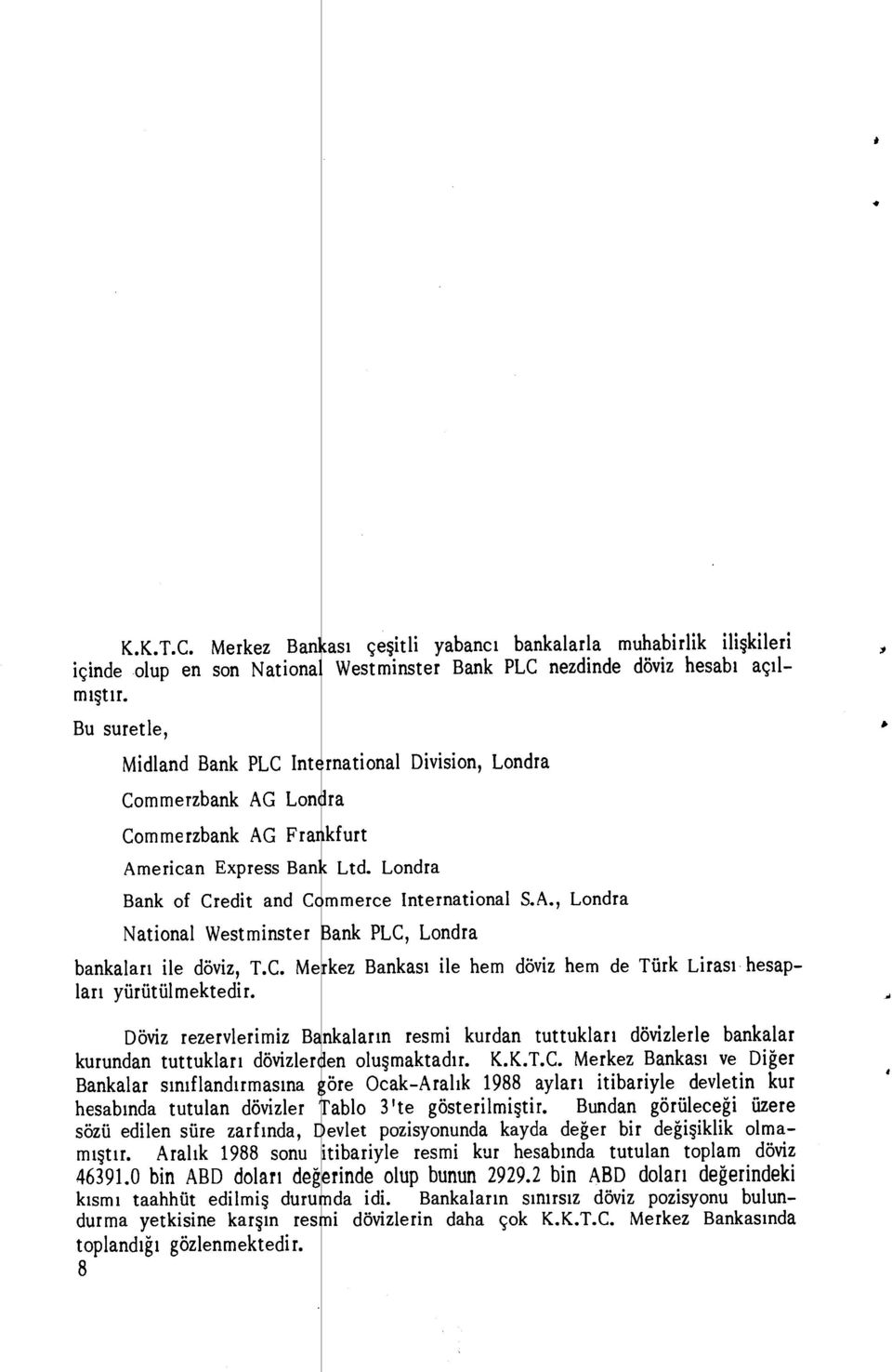 Londra National Westminster :ank PLC, Londra mmerce International S.A., Londra bankalar ı ile döviz, T.C. Men kez Bankas ı ile hem döviz hem de Türk Liras ı hesaplar ı yürütülmektedir.