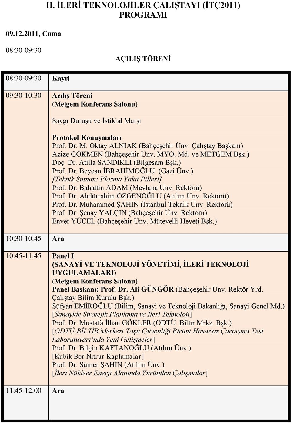 KonuĢmaları Prof. Dr. M. Oktay ALNIAK (BahçeĢehir Ünv. ÇalıĢtay BaĢkanı) Azize GÖKMEN (BahçeĢehir Ünv. MYO. Md. ve METGEM BĢk.) Doç. Dr. Atilla SANDIKLI (Bilgesam BĢk.) Prof. Dr. Beycan ĠBRAHĠMOĞLU (Gazi Ünv.