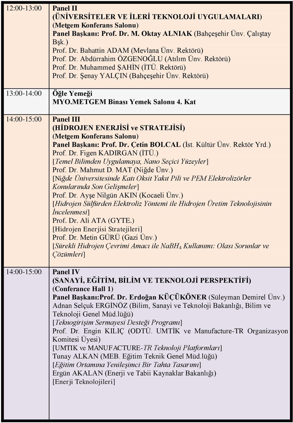 METGEM Binası Yemek Salonu 4. Kat 14:00-15:00 Panel III (HĠDROJEN ENERJĠSĠ ve STRATEJĠSĠ) (Metgem Konferans Salonu) Panel BaĢkanı: Prof. Dr. Çetin BOLCAL (Ġst. Kültür Ünv. Rektör Yrd.) Prof. Dr. Figen KADIRGAN (ĠTÜ.