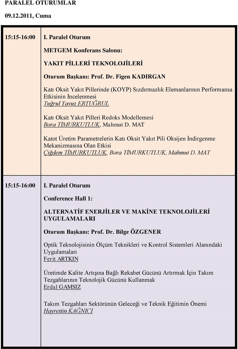 Mahmut D. MAT Katot Üretim Parametrelerin Katı Oksit Yakıt Pili Oksijen Ġndirgenme Mekanizmasına Olan Etkisi Çiğdem TĠMURKUTLUK, Bora TĠMURKUTLUK, Mahmut D. MAT 15:15-16:00 I.