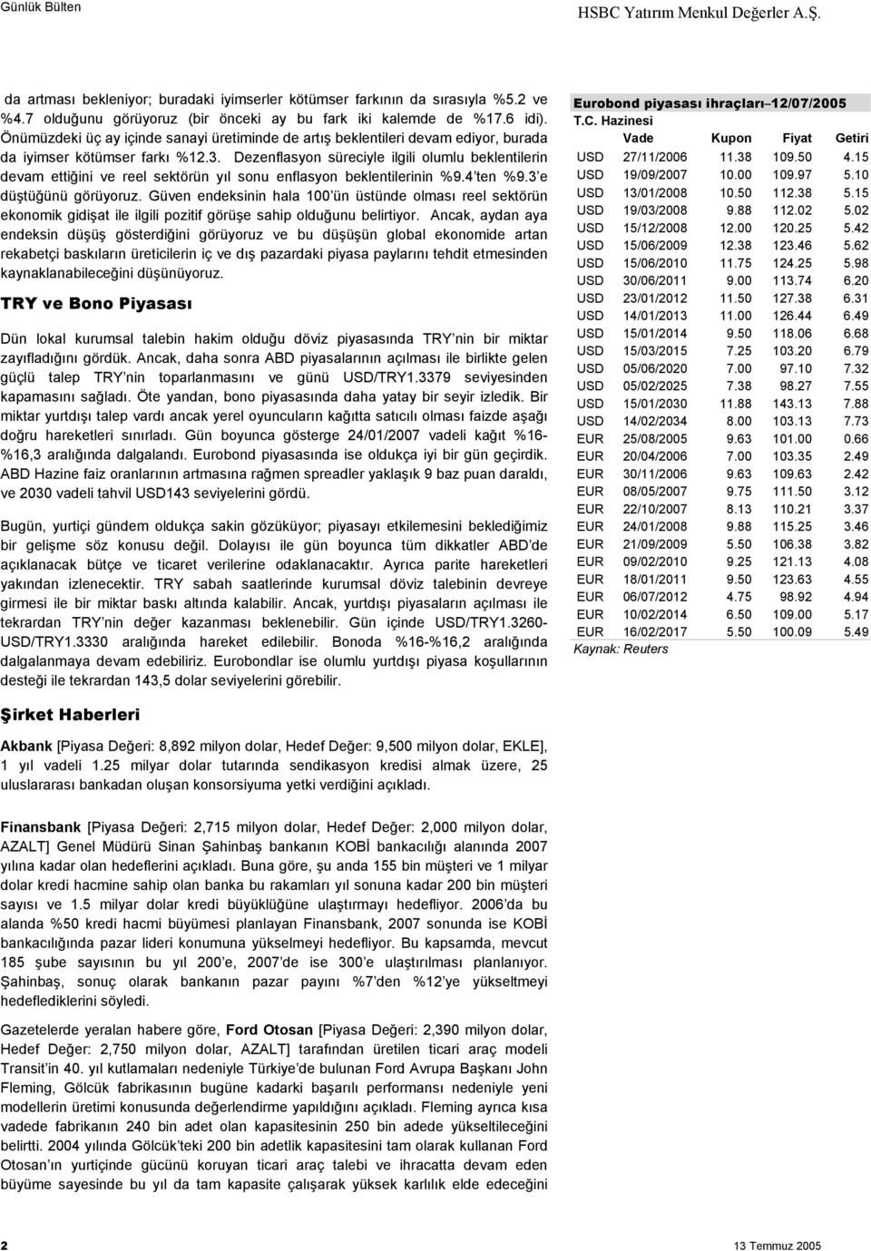 Dezenflasyon süreciyle ilgili olumlu beklentilerin devam ettiğini ve reel sektörün yõl sonu enflasyon beklentilerinin %9.4 ten %9.3 e düştüğünü görüyoruz.