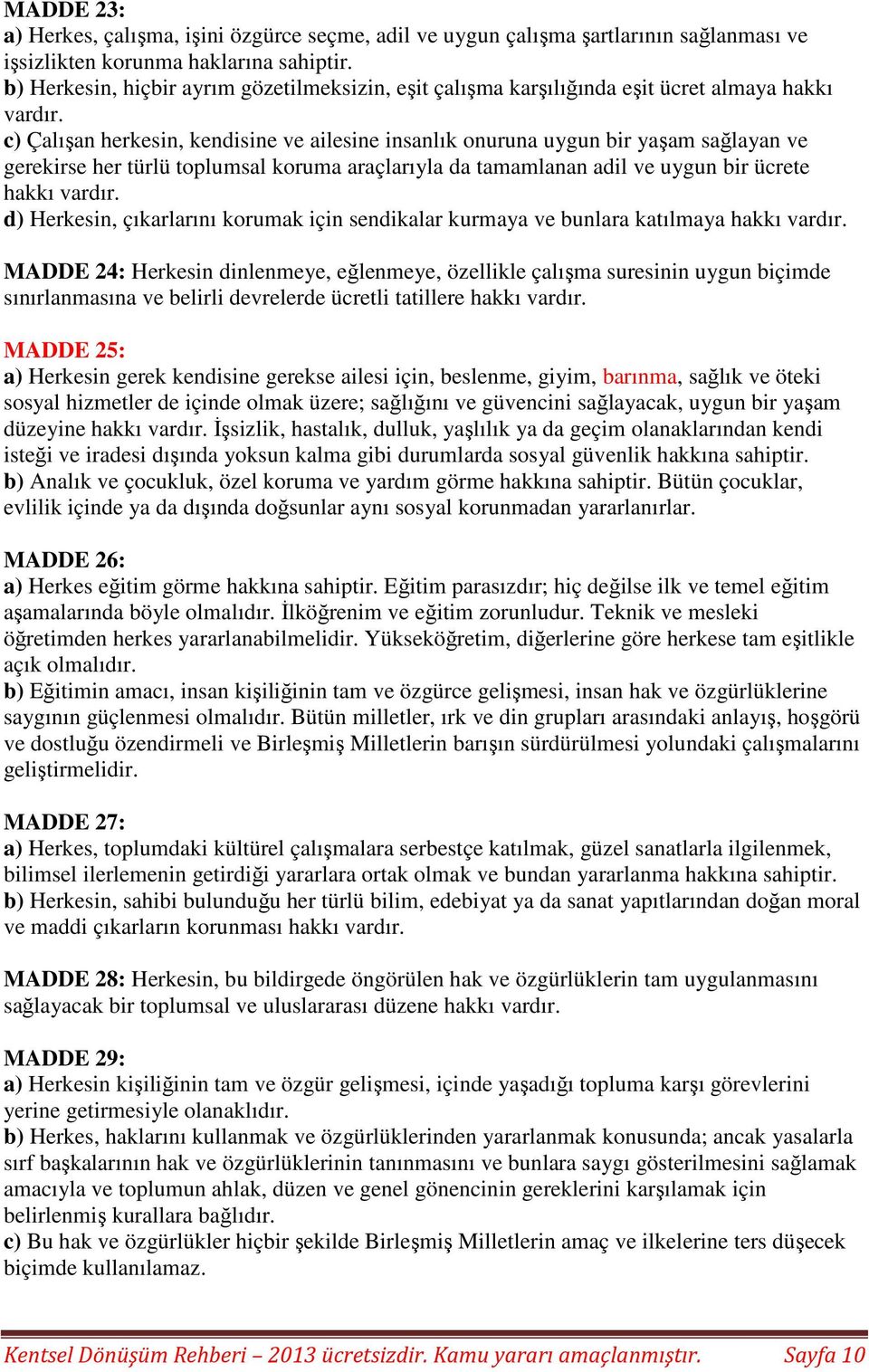 c) Çalışan herkesin, kendisine ve ailesine insanlık onuruna uygun bir yaşam sağlayan ve gerekirse her türlü toplumsal koruma araçlarıyla da tamamlanan adil ve uygun bir ücrete hakkı vardır.