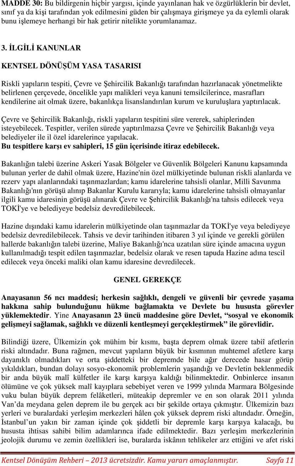 İLGİLİ KANUNLAR KENTSEL DÖNÜŞÜM YASA TASARISI Riskli yapıların tespiti, Çevre ve Şehircilik Bakanlığı tarafından hazırlanacak yönetmelikte belirlenen çerçevede, öncelikle yapı malikleri veya kanuni