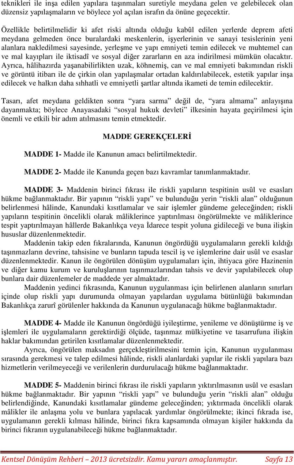 sayesinde, yerleşme ve yapı emniyeti temin edilecek ve muhtemel can ve mal kayıpları ile iktisadî ve sosyal diğer zararların en aza indirilmesi mümkün olacaktır.