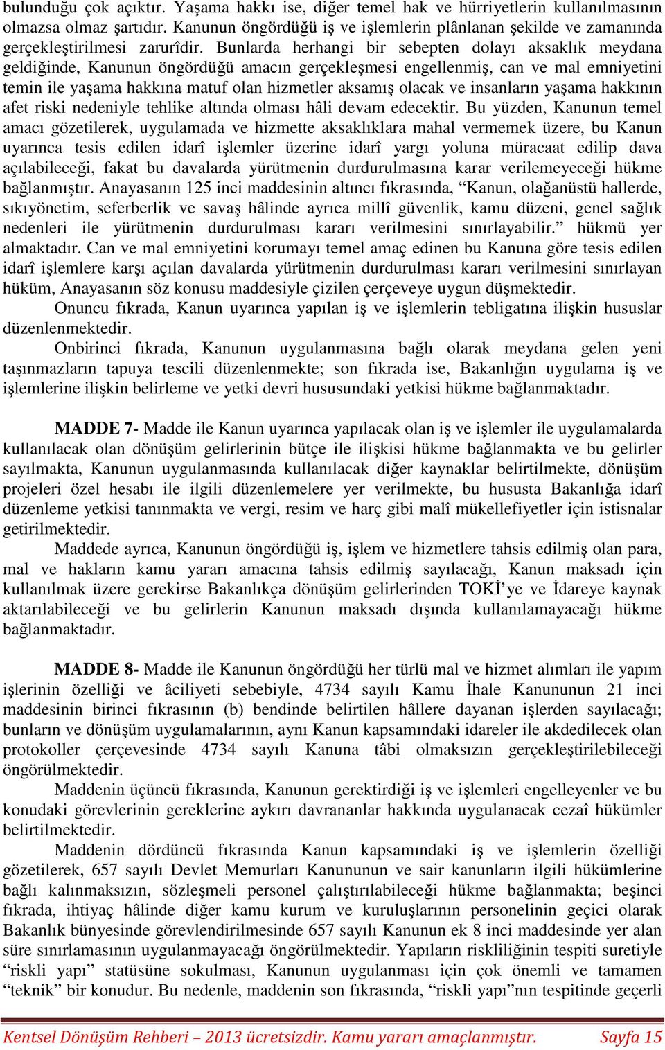 Bunlarda herhangi bir sebepten dolayı aksaklık meydana geldiğinde, Kanunun öngördüğü amacın gerçekleşmesi engellenmiş, can ve mal emniyetini temin ile yaşama hakkına matuf olan hizmetler aksamış