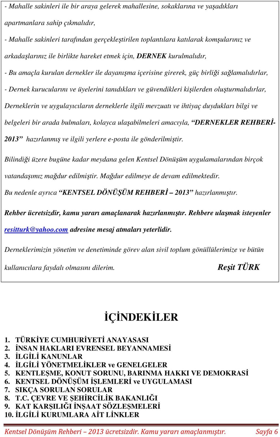 tanıdıkları ve güvendikleri kişilerden oluşturmalıdırlar, Derneklerin ve uygulayıcıların derneklerle ilgili mevzuatı ve ihtiyaç duydukları bilgi ve belgeleri bir arada bulmaları, kolayca