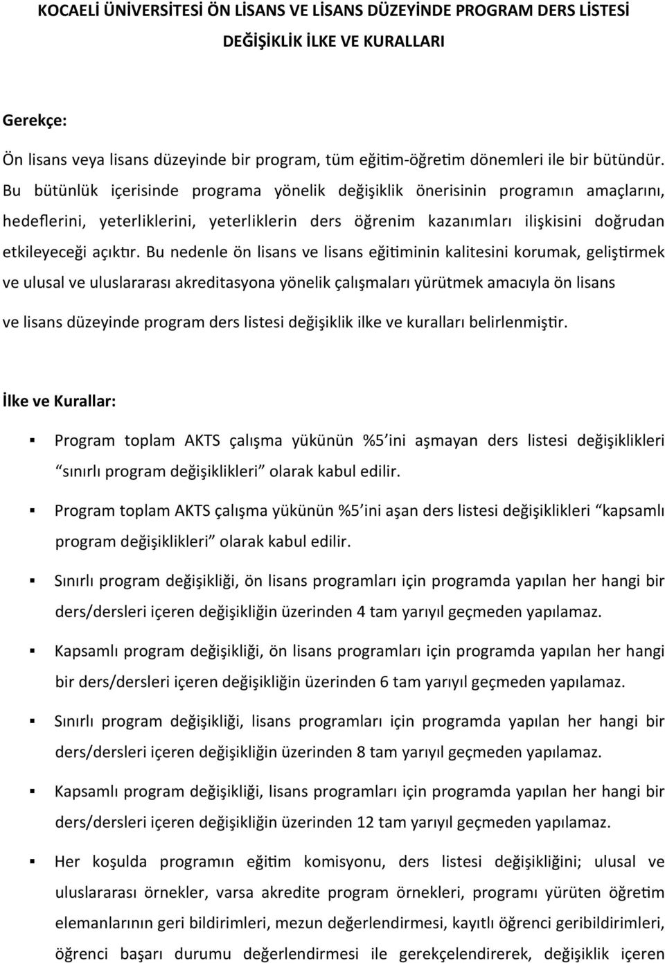 Bu nedenle ön lisans ve lisans eği7minin kalitesini korumak, geliş7rmek ve ulusal ve uluslararası akreditasyona yönelik çalışmaları yürütmek amacıyla ön lisans ve lisans düzeyinde program ders