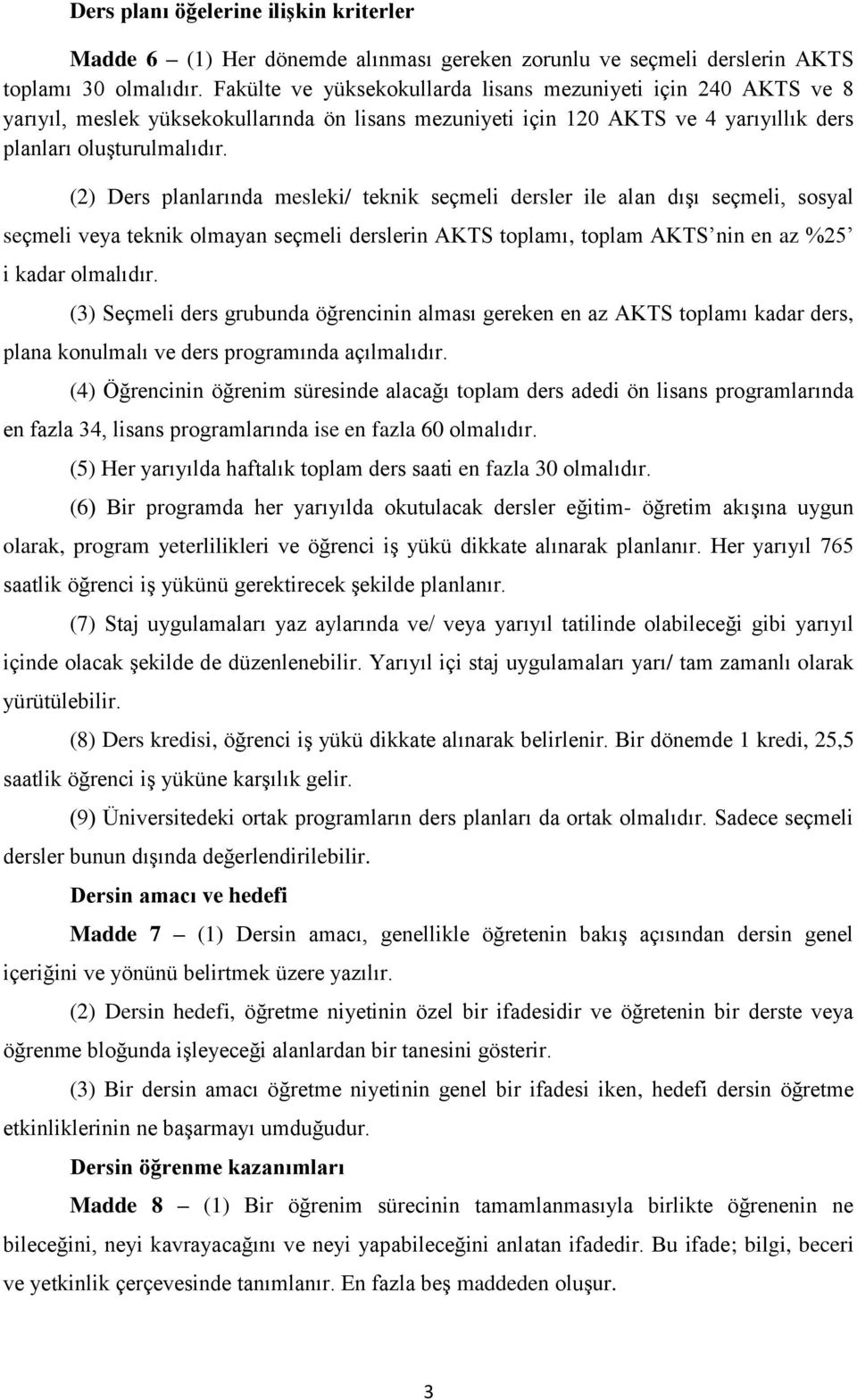 (2) planlarında mesleki/ teknik seçmeli dersler ile alan dışı seçmeli, sosyal seçmeli veya teknik olmayan seçmeli derslerin AKTS toplamı, toplam AKTS nin en az %25 i kadar olmalıdır.