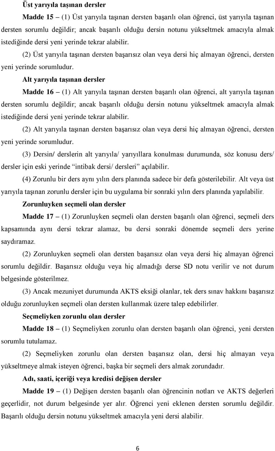 Alt yarıyıla taşınan dersler Madde 16 (1) Alt yarıyıla taşınan dersten başarılı olan öğrenci, alt yarıyıla taşınan dersten sorumlu değildir; ancak başarılı olduğu dersin notunu yükseltmek amacıyla