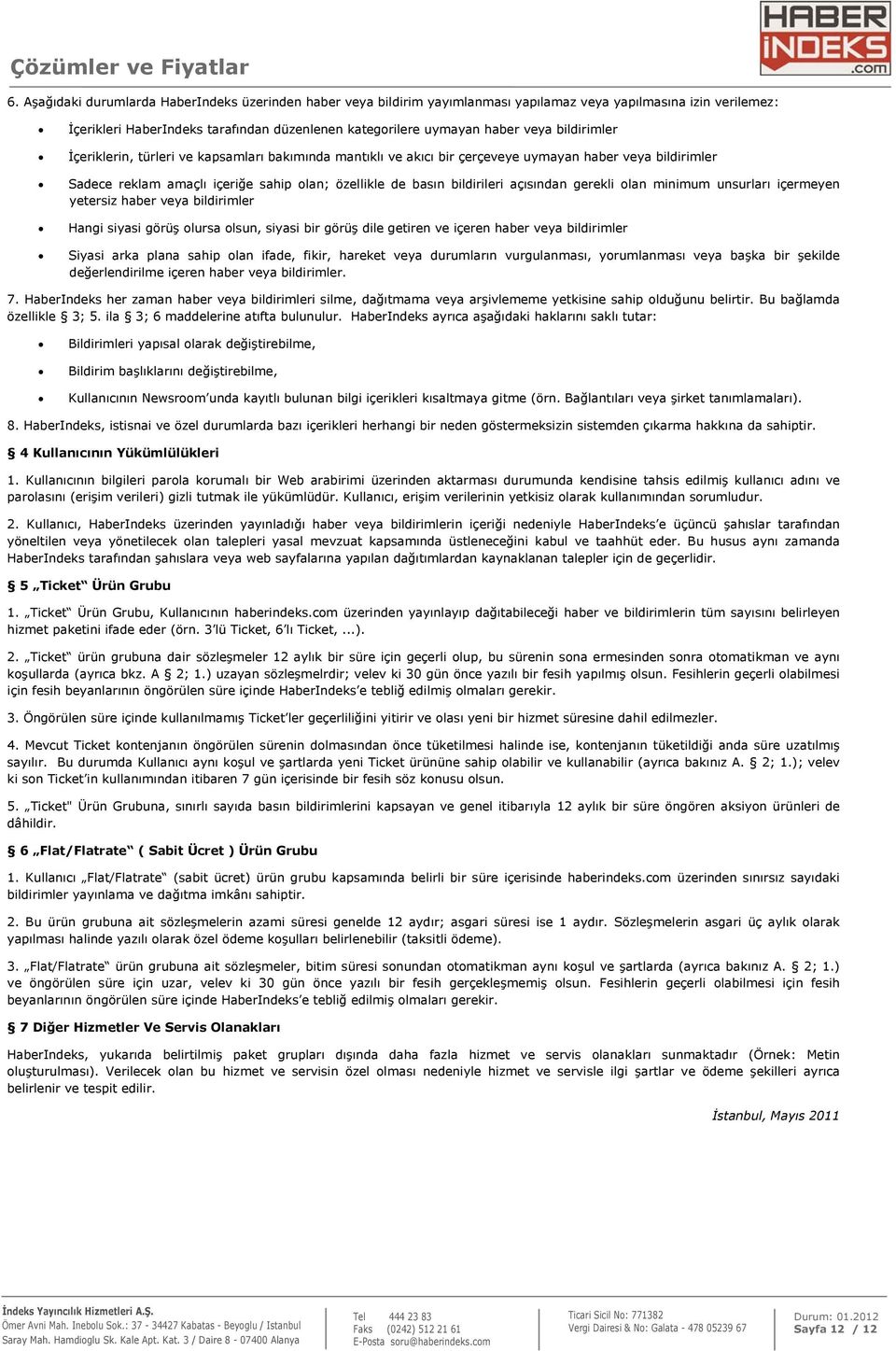 açısından gerekli olan minimum unsurları içermeyen yetersiz haber veya bildirimler Hangi siyasi görüş olursa olsun, siyasi bir görüş dile getiren ve içeren haber veya bildirimler Siyasi arka plana