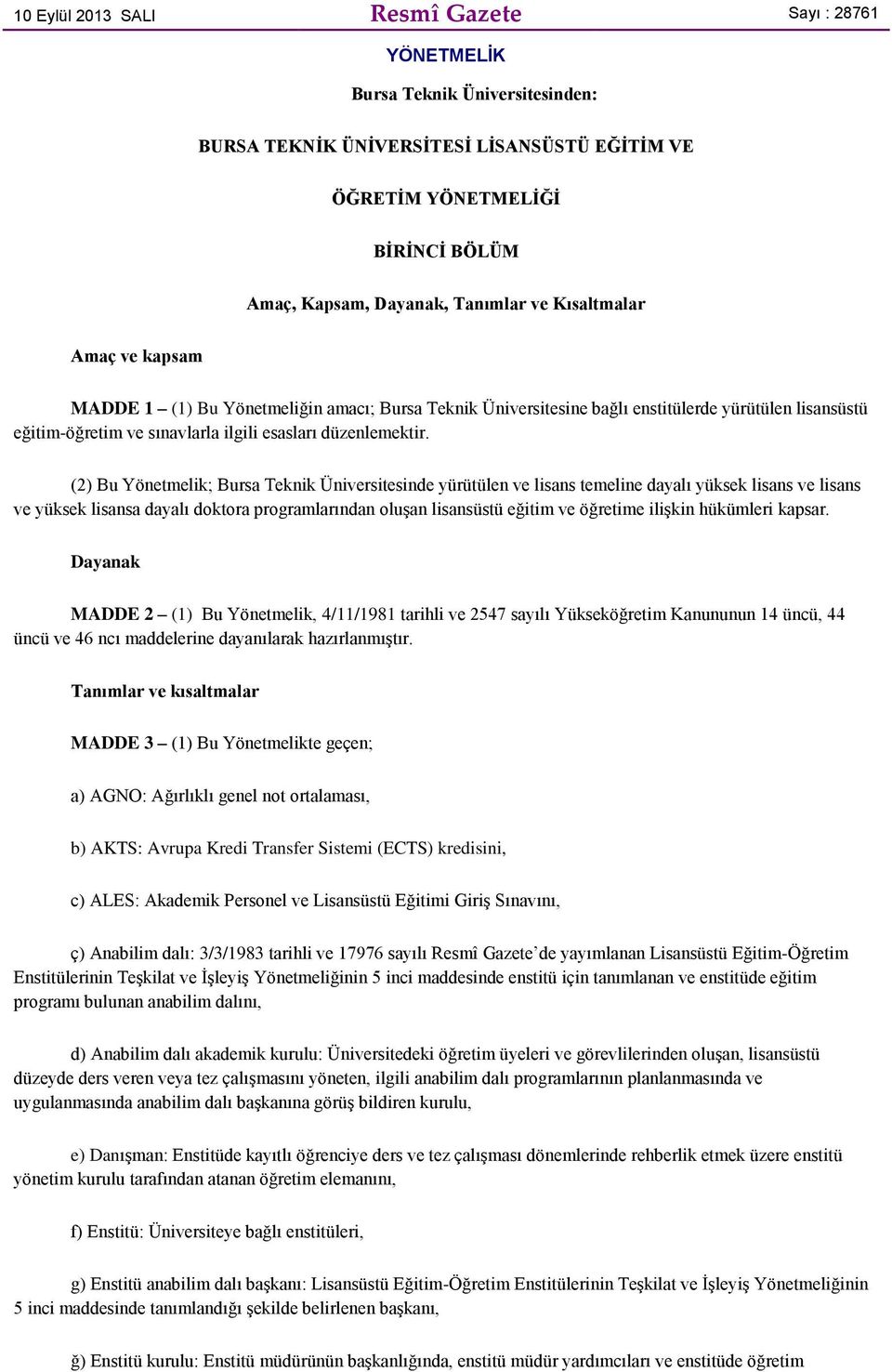 (2) Bu Yönetmelik; Bursa Teknik Üniversitesinde yürütülen ve lisans temeline dayalı yüksek lisans ve lisans ve yüksek lisansa dayalı doktora programlarından oluşan lisansüstü eğitim ve öğretime