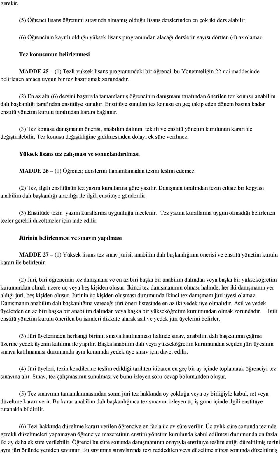 Tez konusunun belirlenmesi MADDE 25 (1) Tezli yüksek lisans programındaki bir öğrenci, bu Yönetmeliğin 22 nci maddesinde belirlenen amaca uygun bir tez hazırlamak zorundadır.