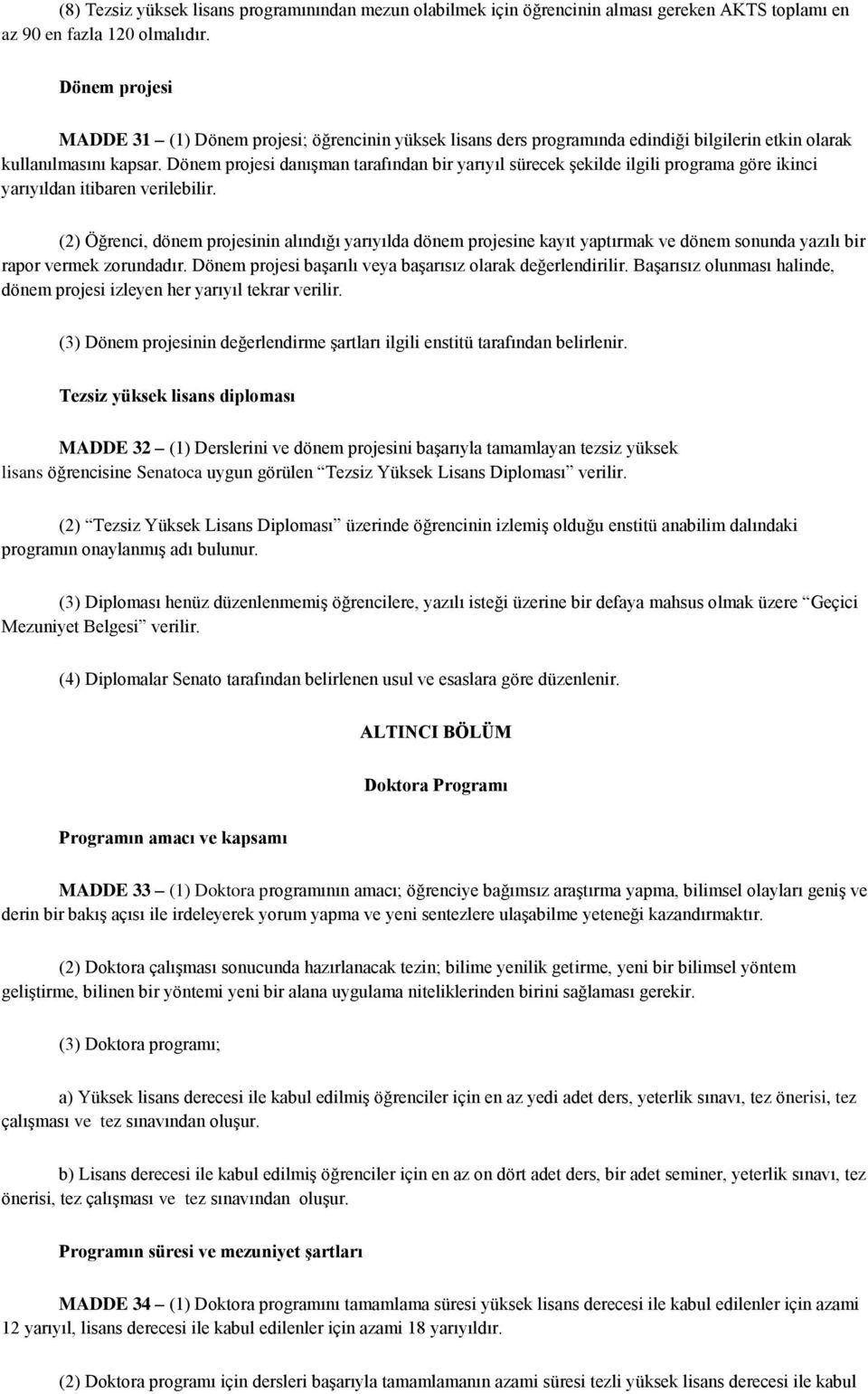 Dönem projesi danışman tarafından bir yarıyıl sürecek şekilde ilgili programa göre ikinci yarıyıldan itibaren verilebilir.