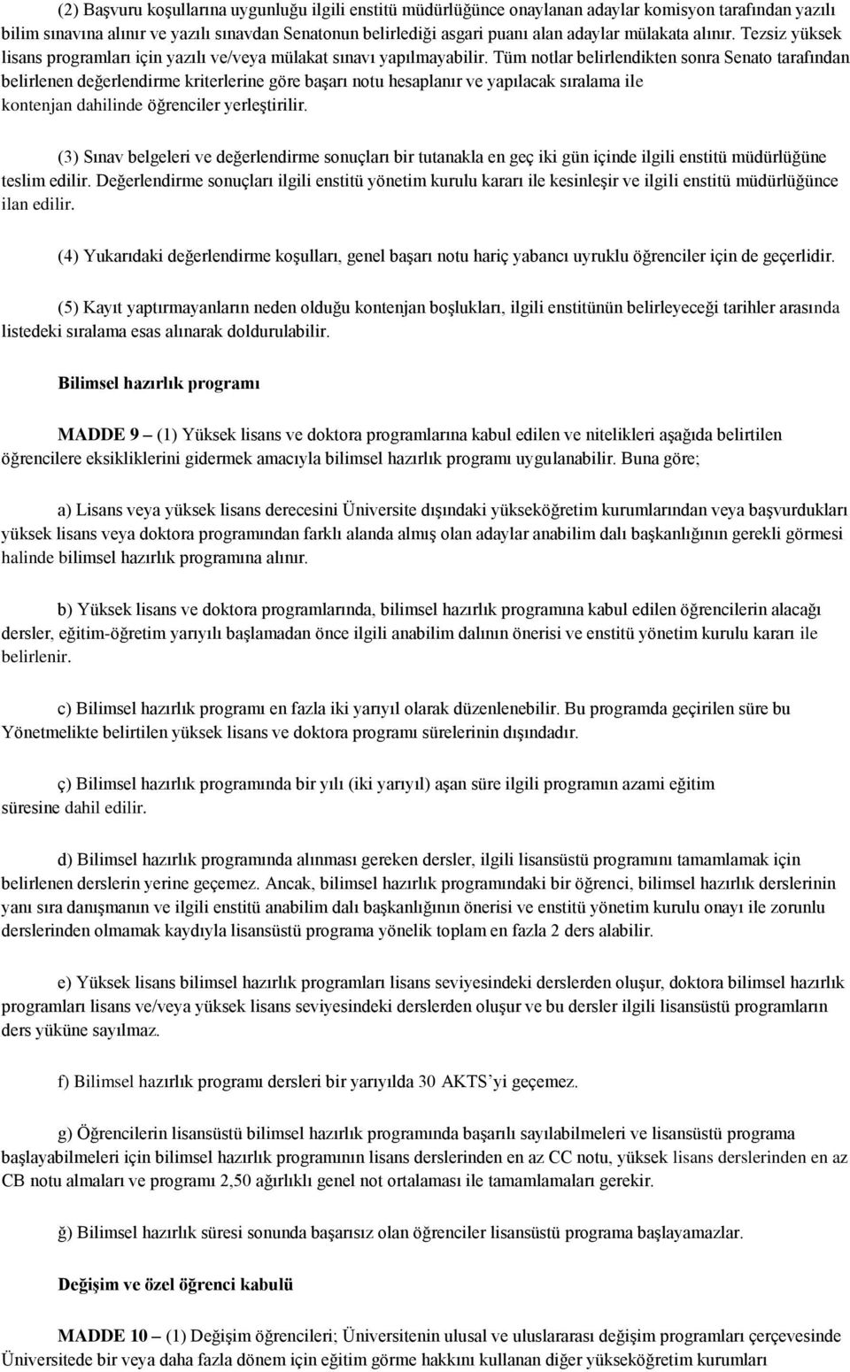 Tüm notlar belirlendikten sonra Senato tarafından belirlenen değerlendirme kriterlerine göre başarı notu hesaplanır ve yapılacak sıralama ile kontenjan dahilinde öğrenciler yerleştirilir.