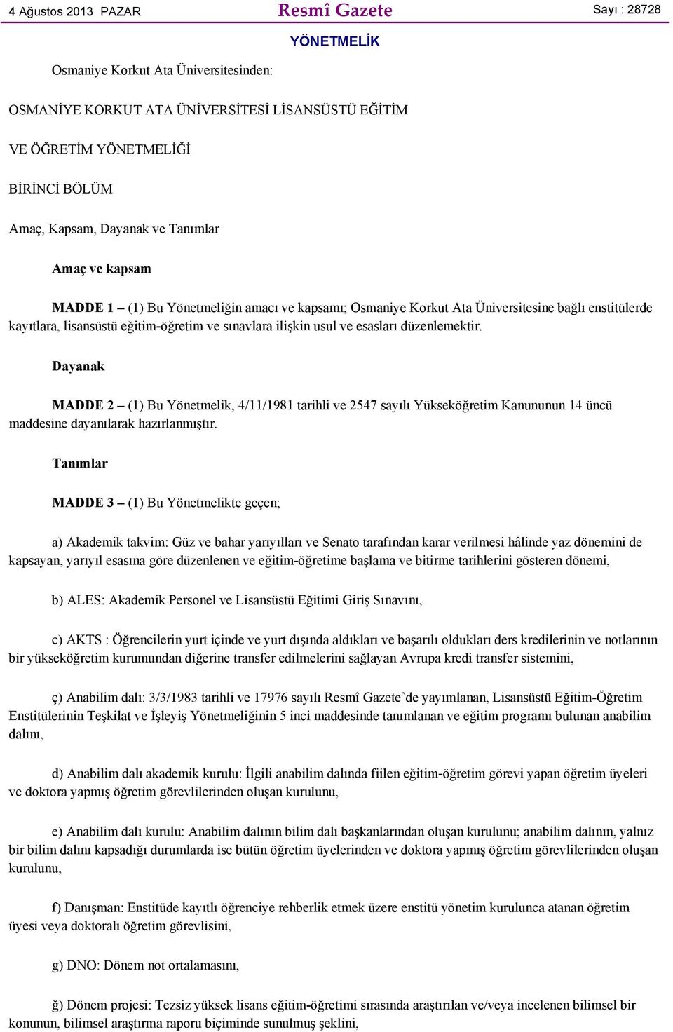 ve esasları düzenlemektir. Dayanak MADDE 2 (1) Bu Yönetmelik, 4/11/1981 tarihli ve 2547 sayılı Yükseköğretim Kanununun 14 üncü maddesine dayanılarak hazırlanmıştır.