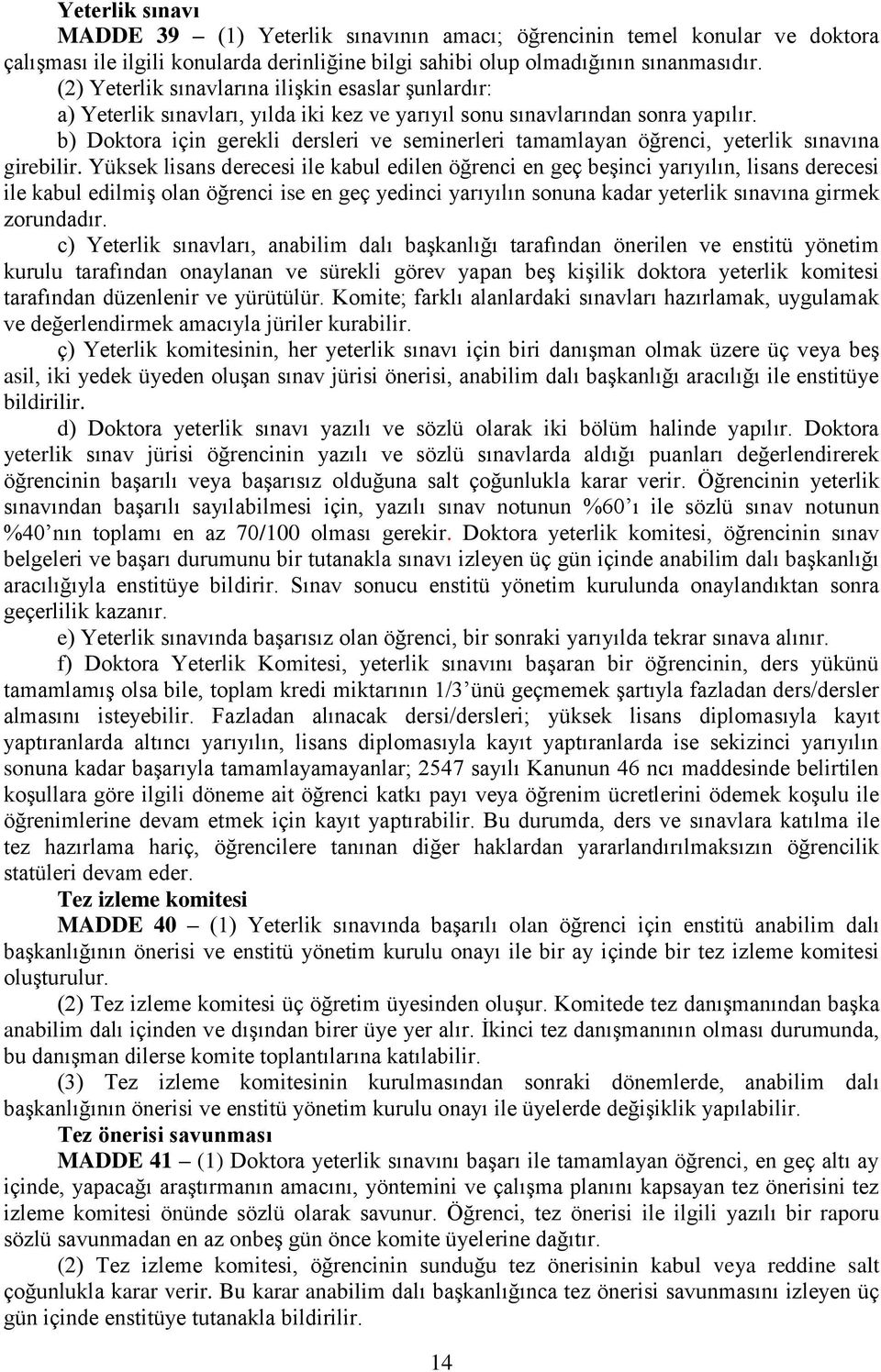 b) Doktora için gerekli dersleri ve seminerleri tamamlayan öğrenci, yeterlik sınavına girebilir.