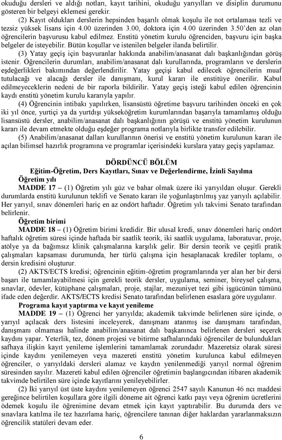 Enstitü yönetim kurulu öğrenciden, başvuru için başka belgeler de isteyebilir. Bütün koşullar ve istenilen belgeler ilanda belirtilir.