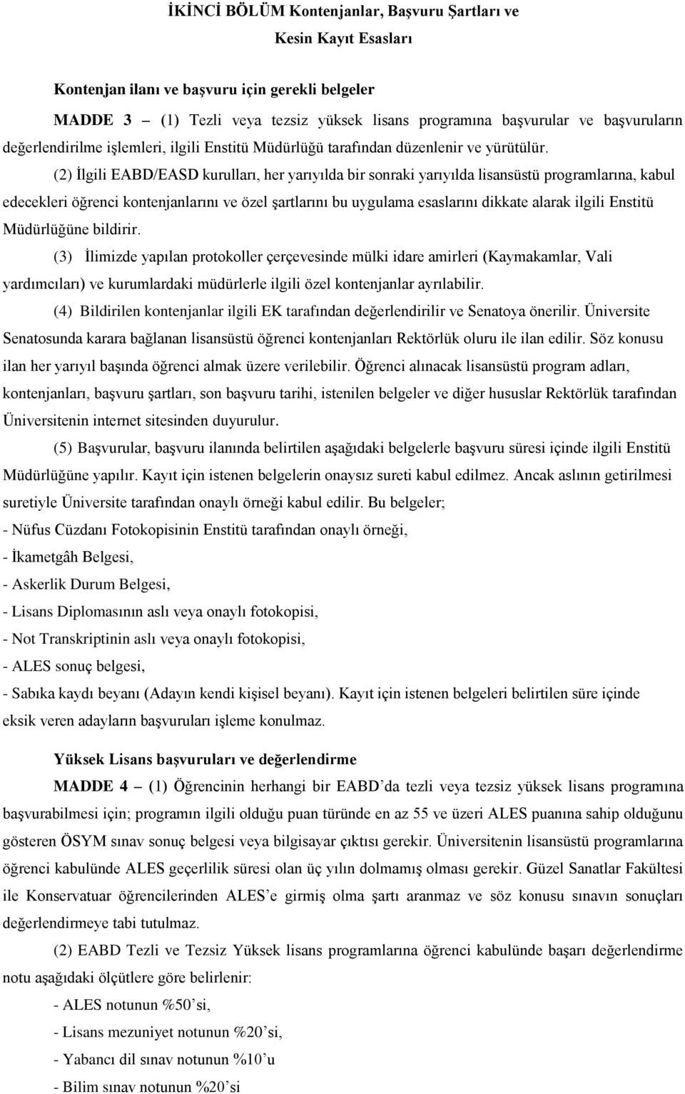 (2) İlgili EABD/EASD kurulları, her yarıyılda bir sonraki yarıyılda lisansüstü programlarına, kabul edecekleri öğrenci kontenjanlarını ve özel şartlarını bu uygulama esaslarını dikkate alarak ilgili