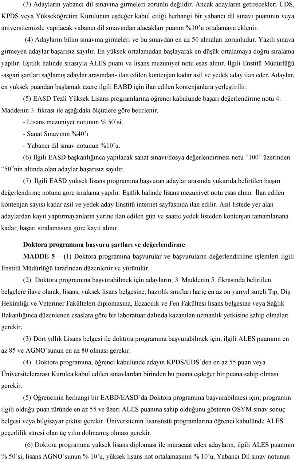 puanın %10 u ortalamaya eklenir. (4) Adayların bilim sınavına girmeleri ve bu sınavdan en az 50 almaları zorunludur. Yazılı sınava girmeyen adaylar başarısız sayılır.