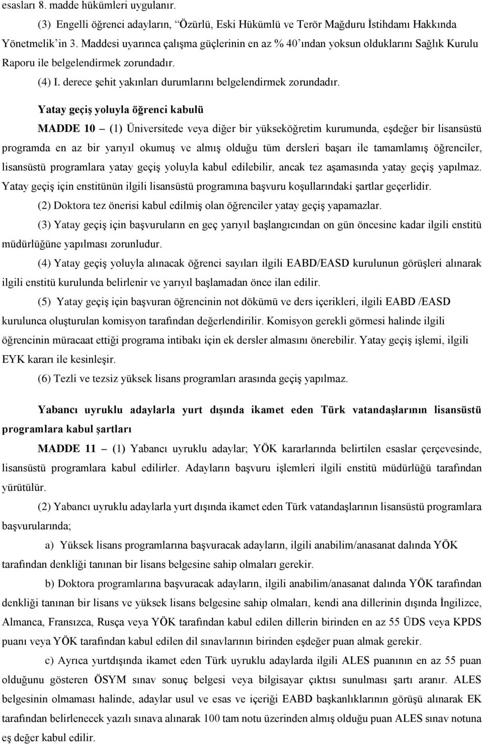 Yatay geçiş yoluyla öğrenci kabulü MADDE 10 (1) Üniversitede veya diğer bir yükseköğretim kurumunda, eşdeğer bir lisansüstü programda en az bir yarıyıl okumuş ve almış olduğu tüm dersleri başarı ile