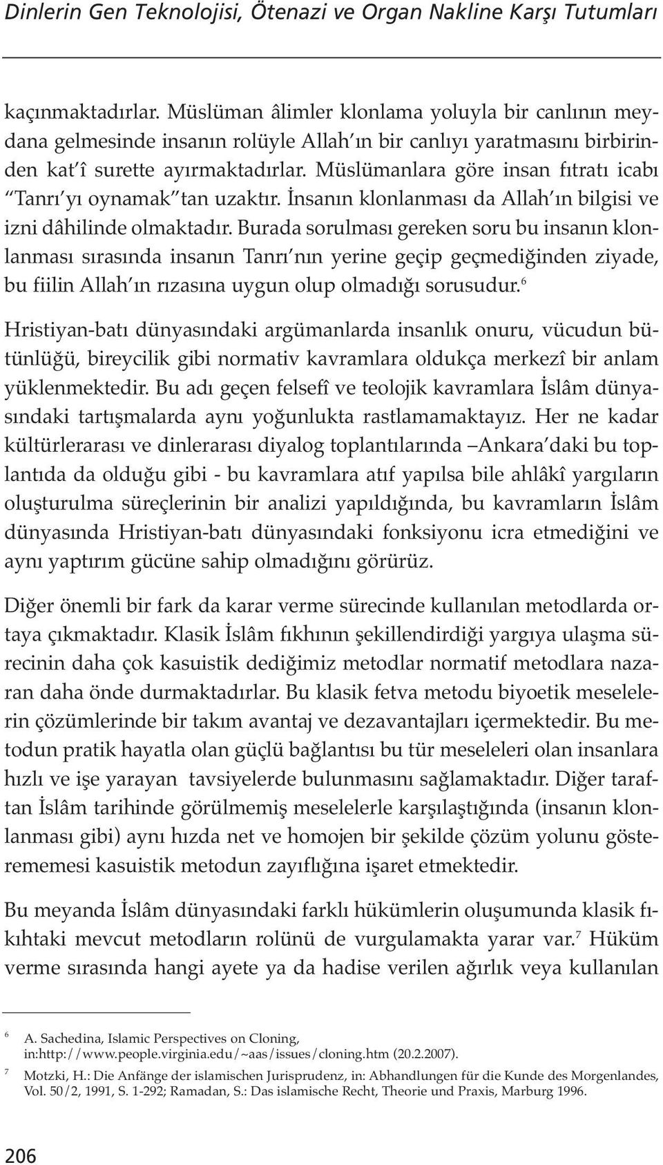 Müslümanlara göre insan fıtratı icabı Tanrı yı oynamak tan uzaktır. İnsanın klonlanması da Allah ın bilgisi ve izni dâhilinde olmaktadır.