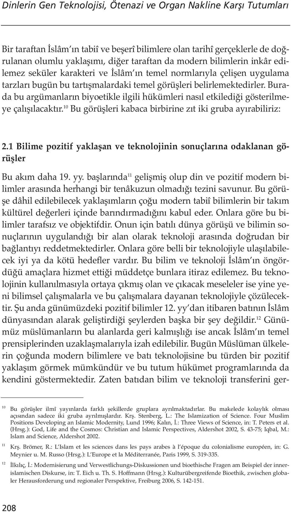 Burada bu argümanların biyoetikle ilgili hükümleri nasıl etkilediği gösterilmeye çalışılacaktır. 10 Bu görüşleri kabaca birbirine zıt iki gruba ayırabiliriz: 2.