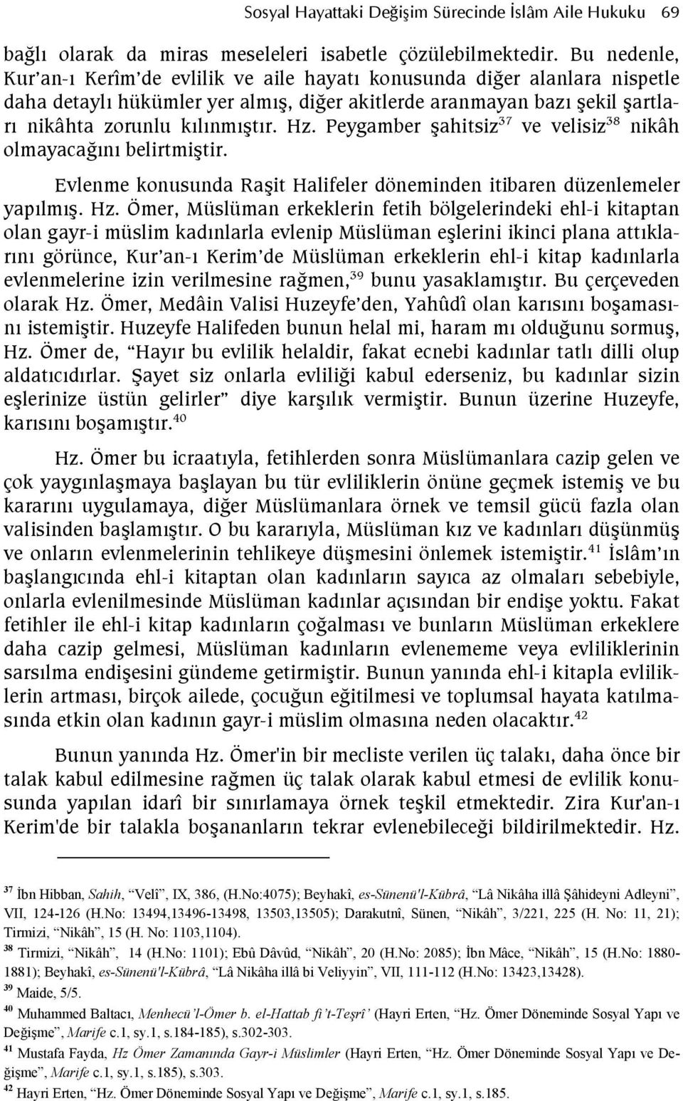 Peygamber ahitsiz 37 ve velisiz 38 nikâh olmayacafn belirtmitir. Evlenme konusunda Rait Halifeler döneminden itibaren düzenlemeler yaplm. Hz.