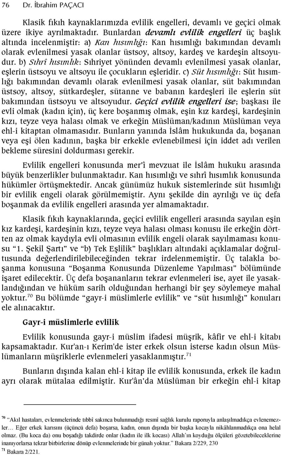 b) Shrî hsmlk: Shriyet yönünden devaml evlenilmesi yasak olanlar, elerin üstsoyu ve altsoyu ile çocuklarn eleridir.