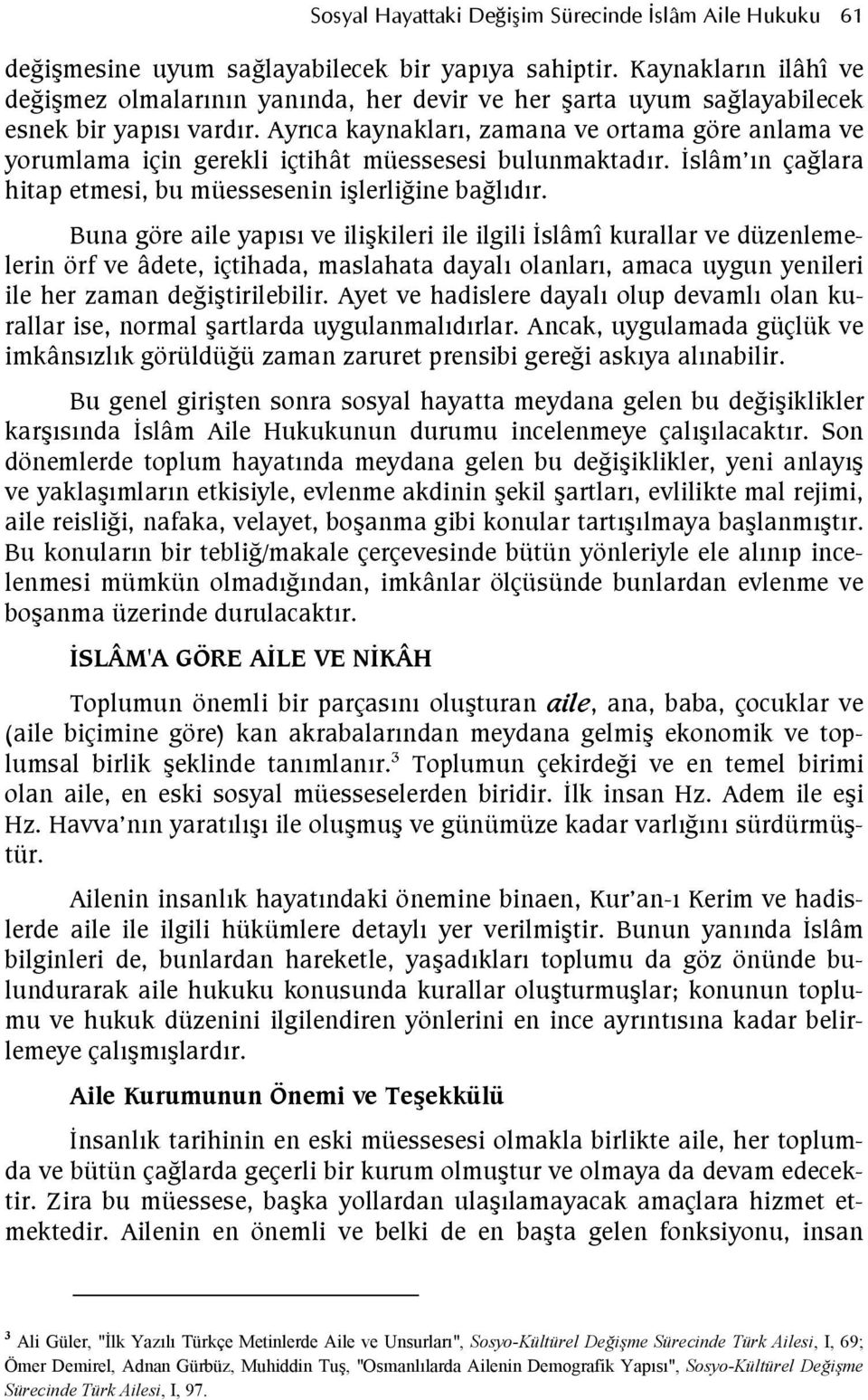 Buna göre aile yaps ve ilikileri ile ilgili slâmî kurallar ve düzenlemelerin örf ve âdete, içtihada, maslahata dayal olanlar, amaca uygun yenileri ile her zaman defitirilebilir.