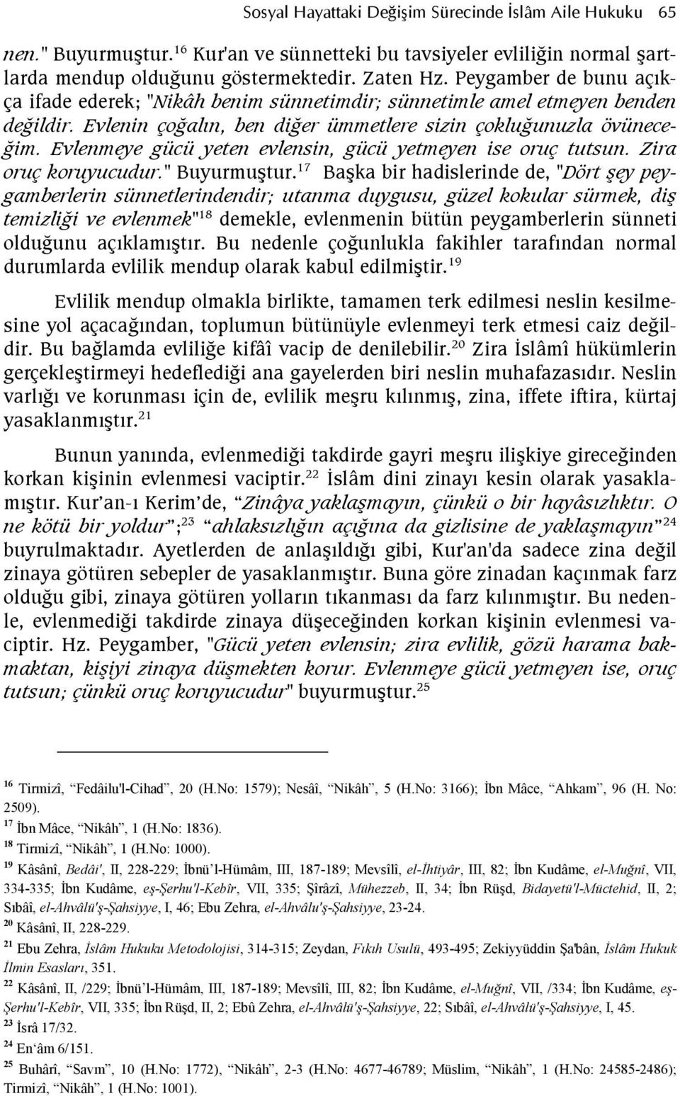 Evlenmeye gücü yeten evlensin, gücü yetmeyen ise oruç tutsun. Zira oruç koruyucudur." Buyurmutur.