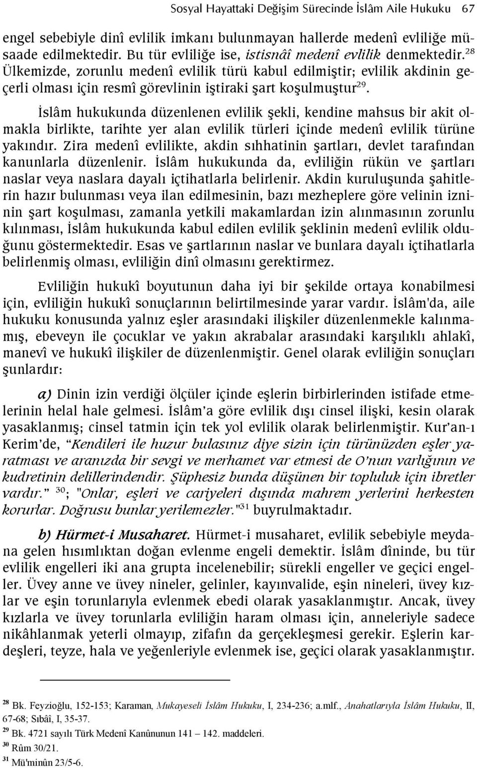 slâm hukukunda düzenlenen evlilik ekli, kendine mahsus bir akit olmakla birlikte, tarihte yer alan evlilik türleri içinde medenî evlilik türüne yakndr.